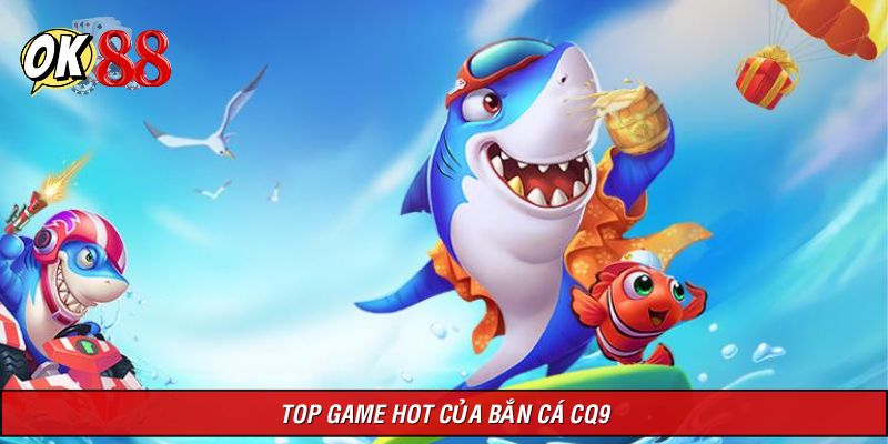 Top game hot nhất định phải thử của bắn cá CQ9