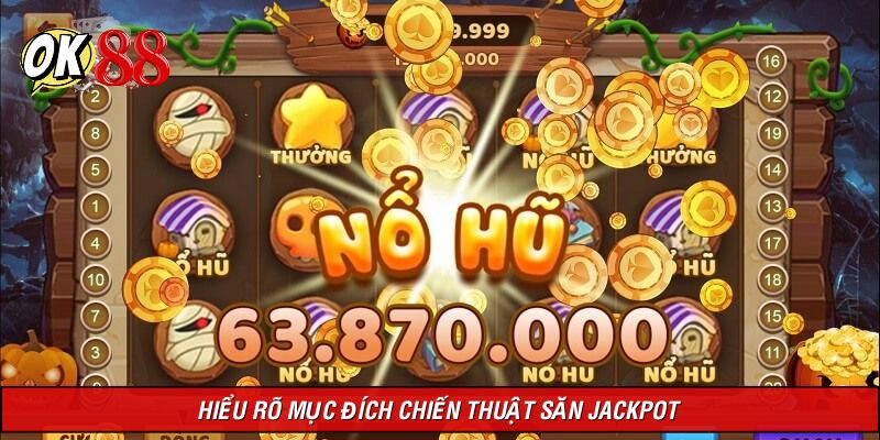 Làm rõ khái niệm chiến thuật săn Jackpot trên nền tảng