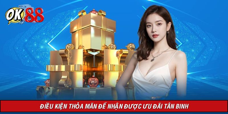 Điều kiện thỏa mãn nhận ưu đãi tân thủ mới tham gia