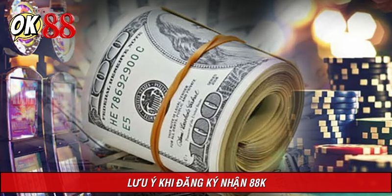 Lưu ý quan trọng để đăng ký nhận 88K suôn sẻ