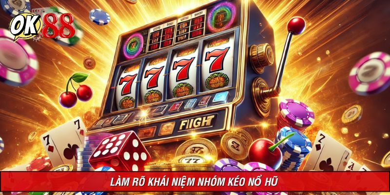 Tìm hiểu về cụm nhóm kéo nổ hũ trên nền tảng