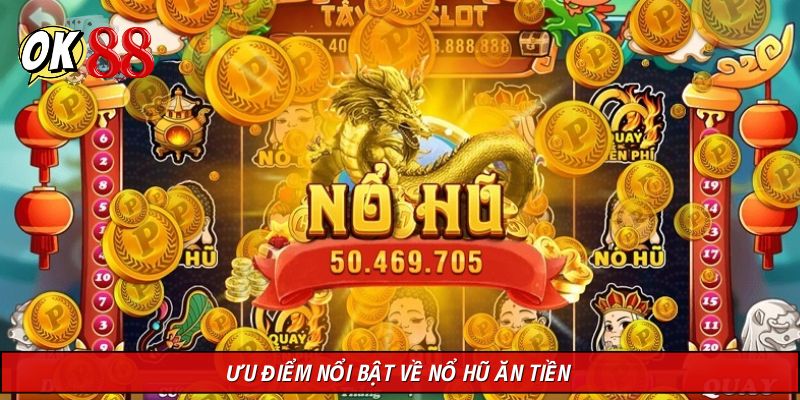 Đặc điểm ấn tượng khi tham gia nổ hũ ăn tiền thật