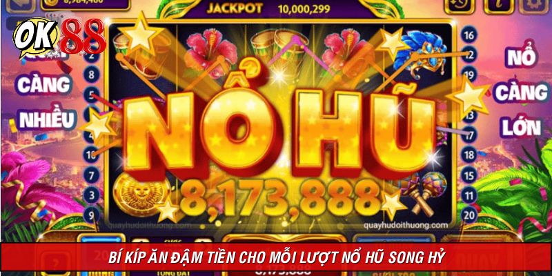 Bí kíp ăn đậm tiền cho mỗi lượt nổ hũ Song Hỷ