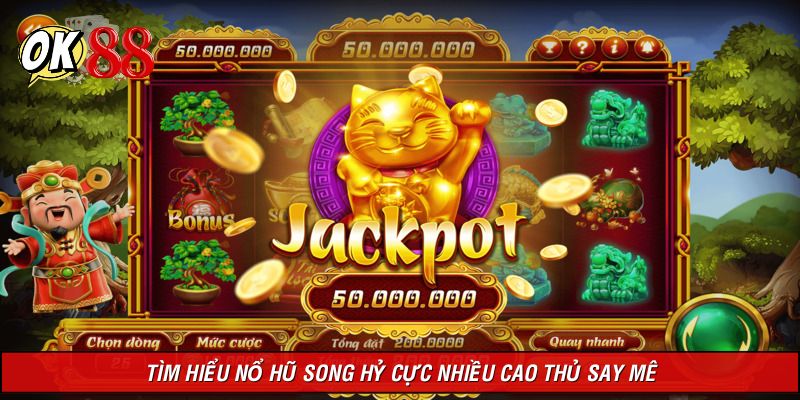 Tìm hiểu nổ hũ Song Hỷ cực nhiều cao thủ say mê