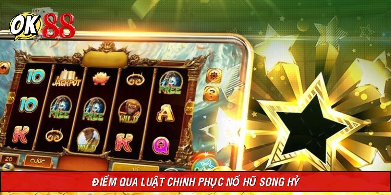 Điểm qua luật chinh phục nổ hũ Song Hỷ