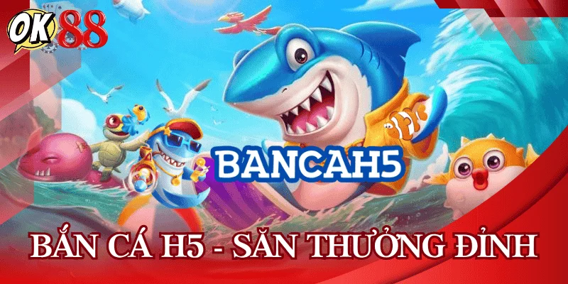ban-ca-h5-ok88