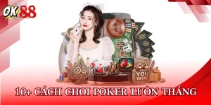 10+ Cách Chơi Poker Luôn Thắng Theo Chiến Lược Từ Cao Thủ