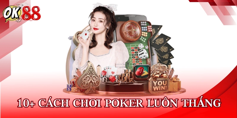 10+ Cách Chơi Poker Luôn Thắng Theo Chiến Lược Từ Cao Thủ