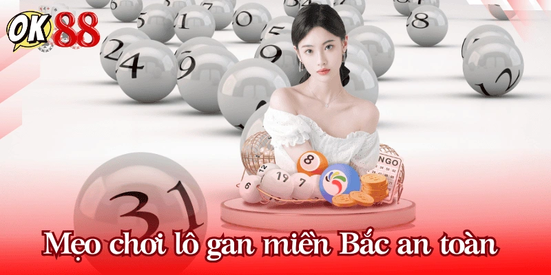 Mẹo chơi lô gan miền Bắc an toàn và hiệu quả