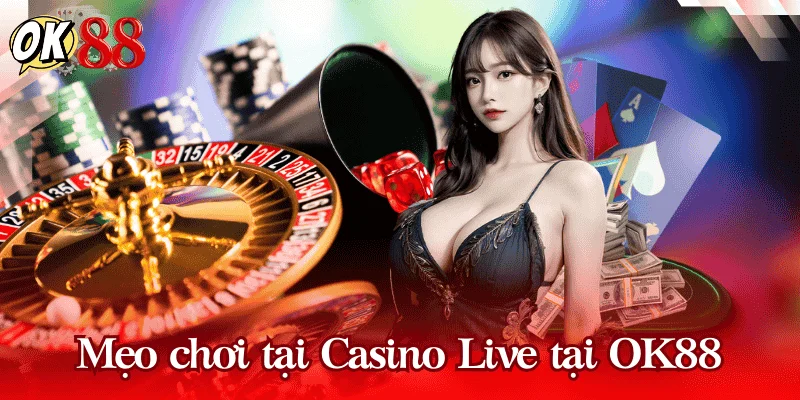 Mẹo chơi tại Casino Live tại OK88 hiệu quả