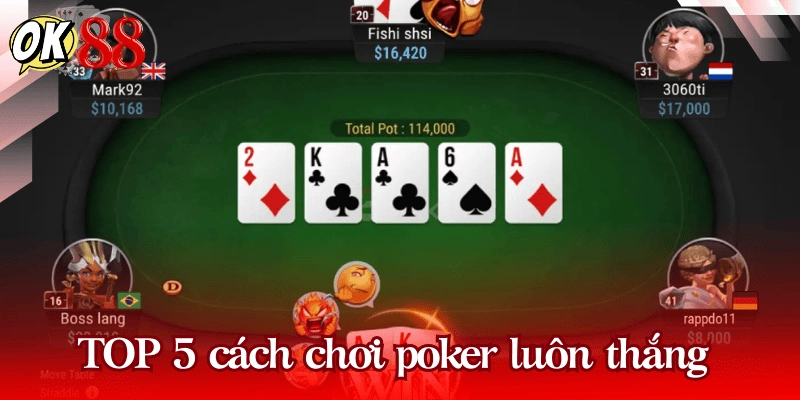 TOP 5 cách chơi poker luôn thắng từ cao thủ